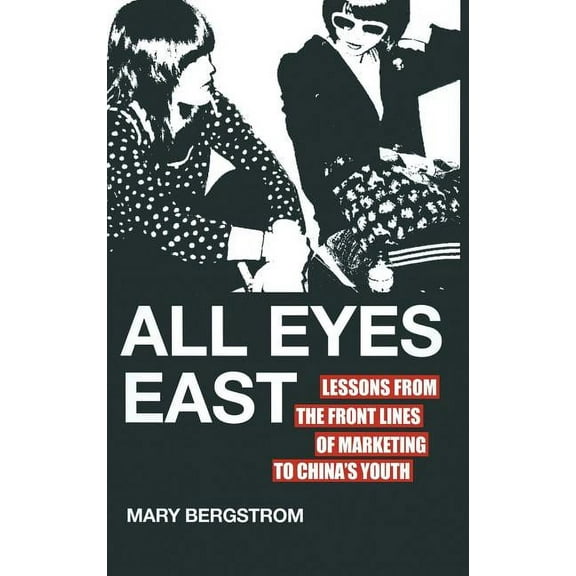 All Eyes East: Lessons from the Front Lines of Marketing to China's Youth, (Hardcover)