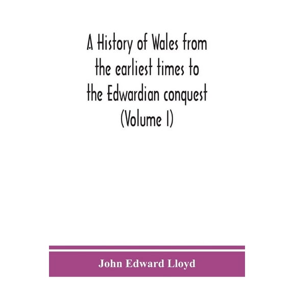 A history of Wales from the earliest times to the Edwardian conquest (Volume I), (Paperback)