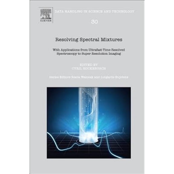 Pre-Owned Data Handling in Science and Technology Resolving Spectral Mixtures: With Applications from Ultrafast Time-Resolved Spectroscopy to Super-Resolution Imaging Vol, Book 30, (Hardcover)