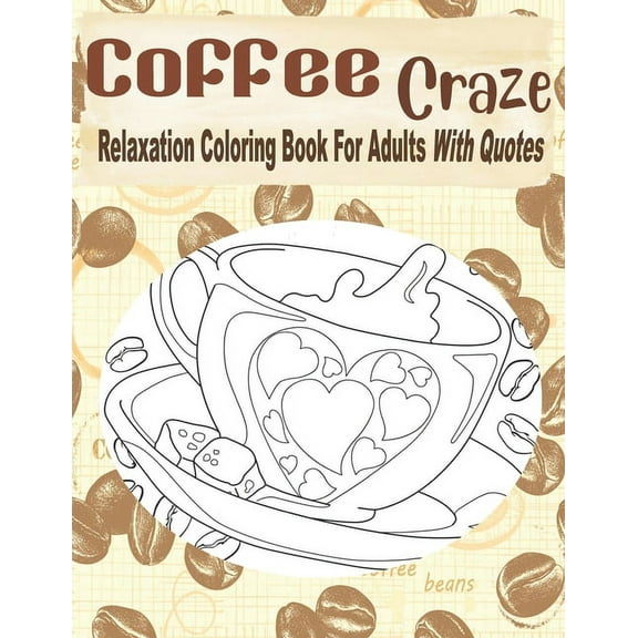 Coffee Craze Relaxation Coloring Book For Adults With Quotes: Coffee Coloring Book For Adults & Teens, 55 Coloring Images, Lovely Gift Idea For Coffee Lovers (Paperback)
