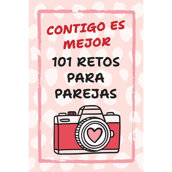 Contigo Es Mejor 101 Retos para Parejas: DesafÃos para Fortalecer el Amor y Salir de la Rutina, (Paperback)