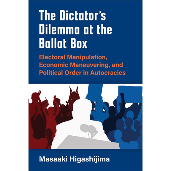 Emerging Democracies The Dictator's Dilemma at the Ballot Box: Electoral Manipulation, Economic Maneuvering, and Political Order in Autocraci, (Paperback)