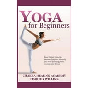 Yoga for Beginners : Lose Weight Quickly, Become Tougher Mentally and Free Yourself from Anxiety and Stress (Paperback)
