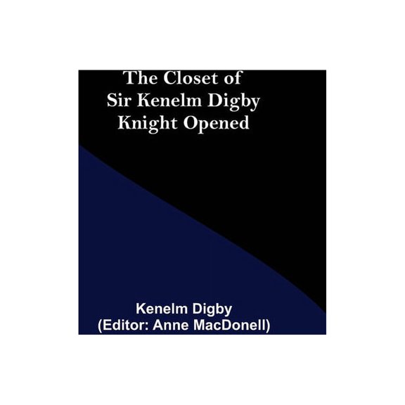 The Closet of Sir Kenelm Digby Knight Opened, (Paperback)