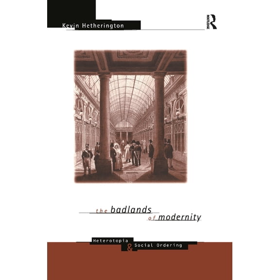 International Library of Sociology The Badlands of Modernity: Heterotopia and Social Ordering, (Hardcover)