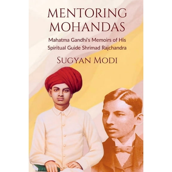 Mentoring Mohandas: Mahatma Gandhi's Memoirs of His Spiritual Guide Shrimad Rajchandra, (Paperback)