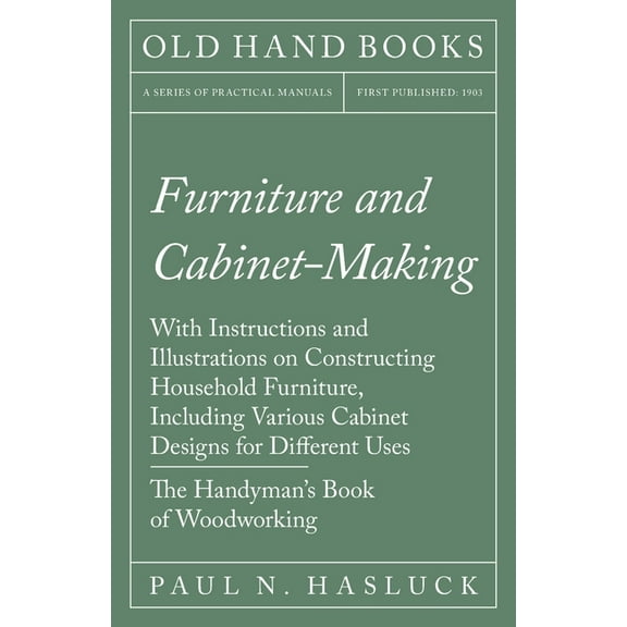 Furniture and Cabinet-Making - With Instructions and Illustrations on Constructing Household Furniture, Including Variou, (Paperback)