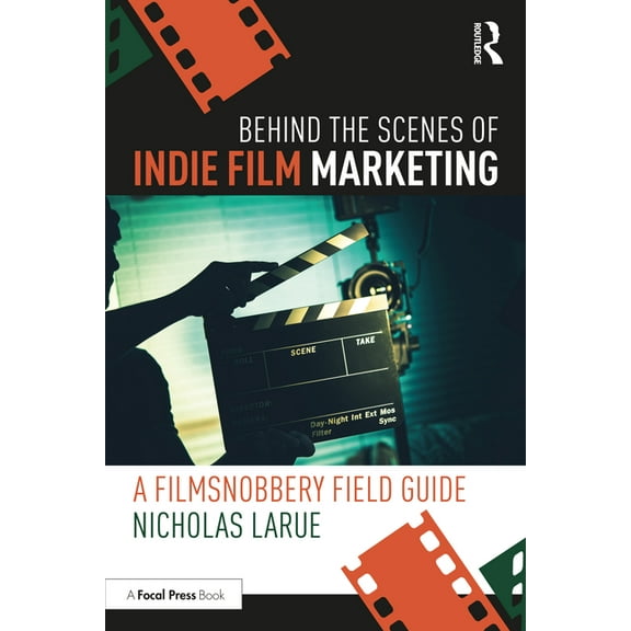 Behind the Scenes of Indie Film Marketing: A FilmSnobbery Field Guide, (Paperback)