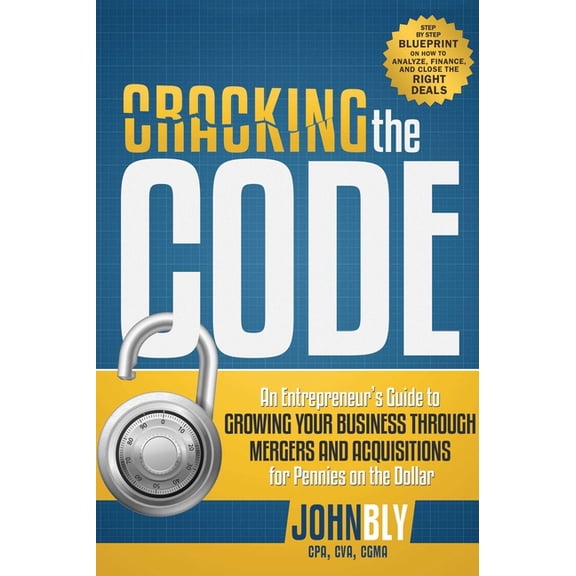 Cracking the Code: An Entrepreneur's Guide to Growing Your Business Through Mergers and Acquisitions for Pennies on the , (Paperback)