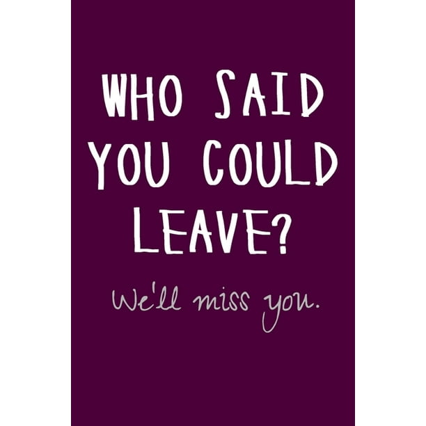 Who said you could leave? We'll miss you : Funny Farewell Gifts for  Coworkers - Going Away