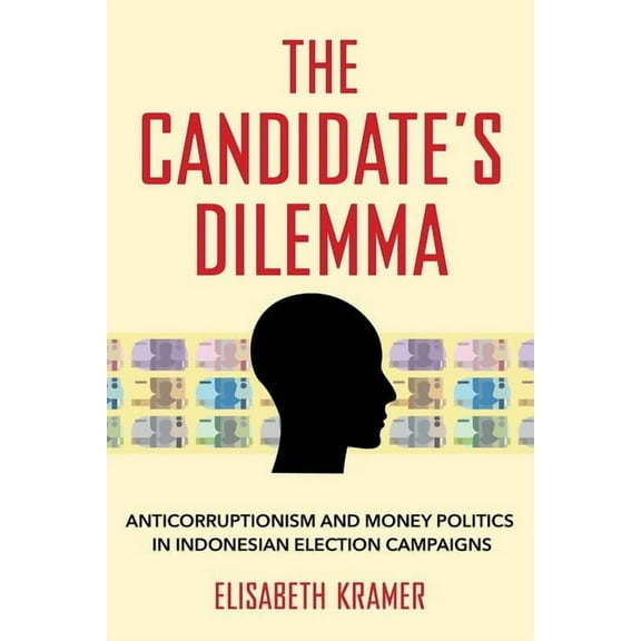 The Candidate's Dilemma: Anticorruptionism and Money Politics in Indonesian Election Campaigns, (Hardcover)