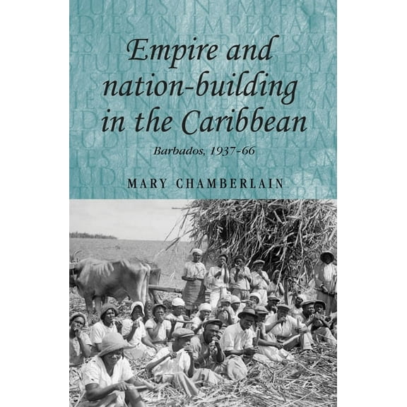 Studies in Imperialism Empire and Nation-Building in the Caribbean: Barbados, 1937-66, Book 82, (Hardcover)