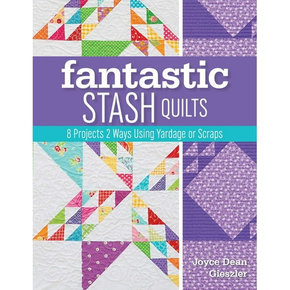 Fantastic Stash Quilts: 8 Projects 2 Ways Using Yardage or Scraps, (Paperback)