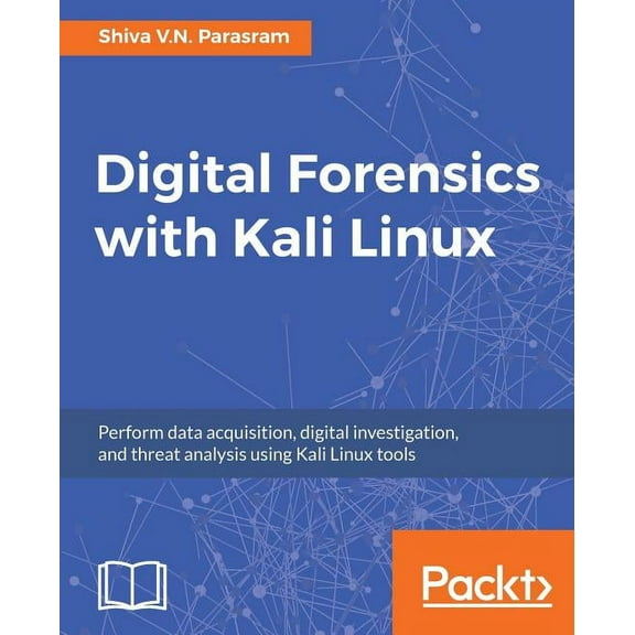 Digital Forensics with Kali Linux: Perform data acquisition, digital investigation, and threat analysis using Kali Linux, (Paperback)