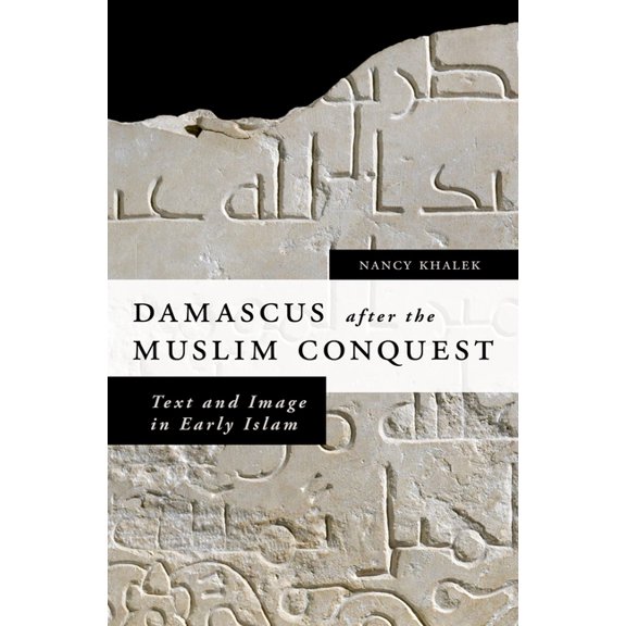 Damascus After the Muslim Conquest: Text and Image in Early Islam, (Hardcover)