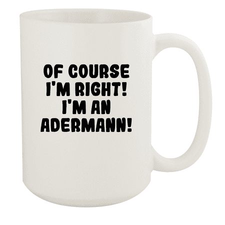 

Of Course I m Right! I m An Adermann! - Ceramic 15oz White Mug White