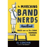 DJ CORCHIN; DAN DOUGHERTY Band Nerds: The Marching Band Nerds Handbook : Rules from the 13th Chair Trombone Player (Paperback)