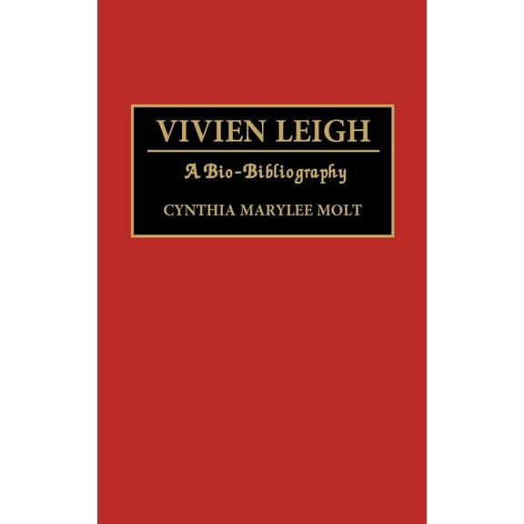 Bio-Bibliographies in the Performing Art Vivien Leigh: A Bio-Bibliography, (Hardcover)