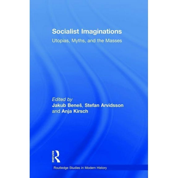 Routledge Studies in Modern History Socialist Imaginations: Utopias, Myths, and the Masses, (Hardcover)