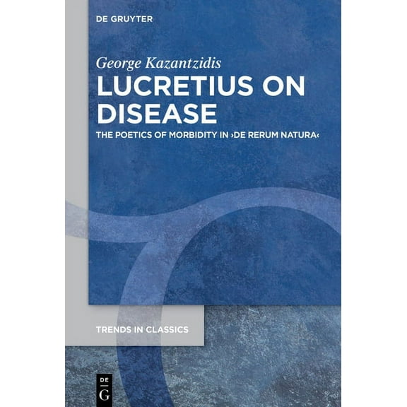 Trends in Classics - Supplementary Volum Lucretius on Disease: The Poetics of Morbidity in >De Rerum Natura, Book 117, (Hardcover)