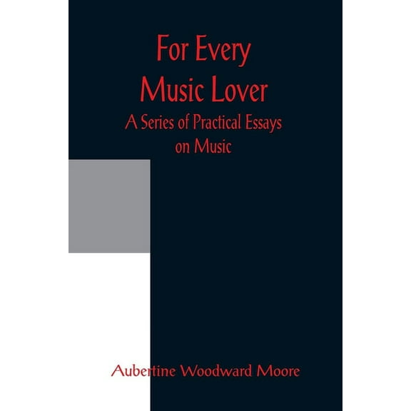 For Every Music Lover A Series of Practical Essays on Music, (Paperback)