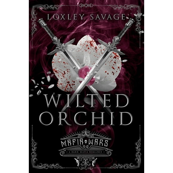 Wilted Orchid: A Dark Mafia Romance (Paperback) by Loxley Savage
