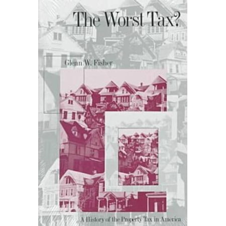 Pre-Owned Worst Tax? : A History of the Property Tax in America, Hardcover by Fisher, Glenn W., ISBN 0700607536, ISBN-13 9780700607532