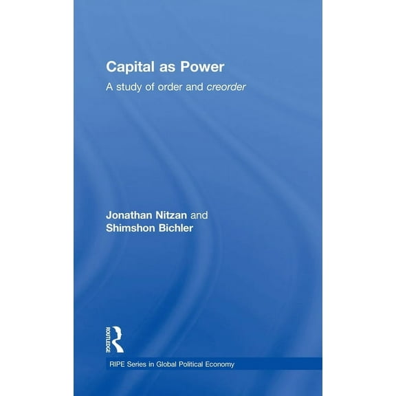 Ripe Global Political Economy Capital as Power: A Study of Order and Creorder, (Hardcover)