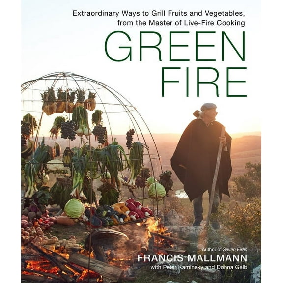 Green Fire: Extraordinary Ways to Grill Fruits and Vegetables, from the Master of Live-Fire Cooking, (Hardcover)