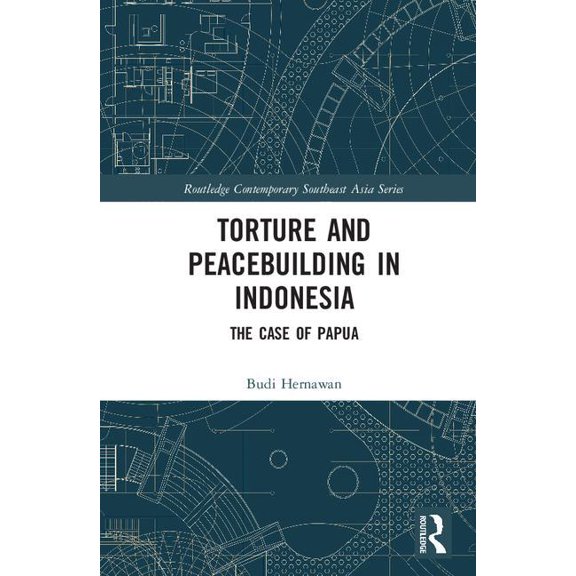 Routledge Contemporary Southeast Asia Torture and Peacebuilding in Indonesia: The Case of Papua, (Hardcover)