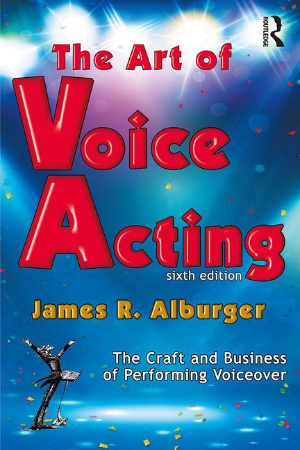 The Art of Voice Acting : The Craft and Business of Performing for Voiceover (Edition 6 