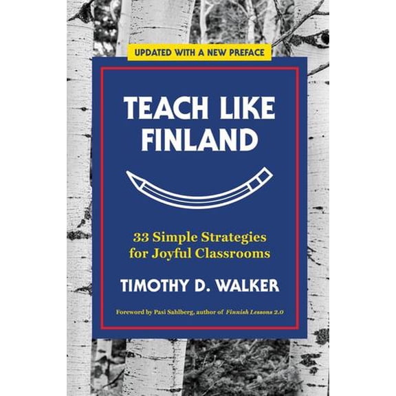 Teach Like Finland: 33 Simple Strategies for Joyful Classrooms