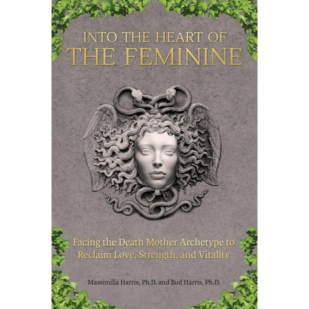 Reclaimed Heart Pine - Into the Heart of the Feminine : Facing the Death Mother Archetype to Reclaim Love, Strength, and Vitality