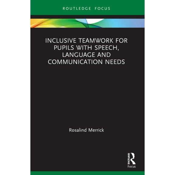 Routledge Research in Special Educational Needs: Inclusive Teamwork for Pupils with Speech, Language and Communication Needs (Paperback)