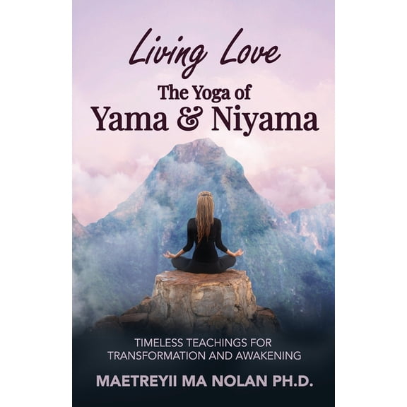 Living Love The Yoga of Yama & Niyama: Timeless The Yoga of Yama & Niyama, (Paperback)