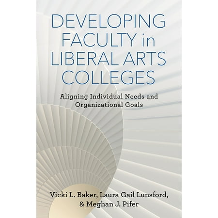 Developing Faculty in Liberal Arts Colleges : Aligning Individual Needs and Organizational (The Best Liberal Arts Colleges)