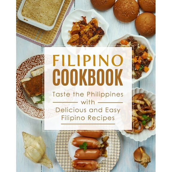Filipino Cookbook: Taste the Philippines with Delicious and Easy Filipino Recipes, (Paperback)