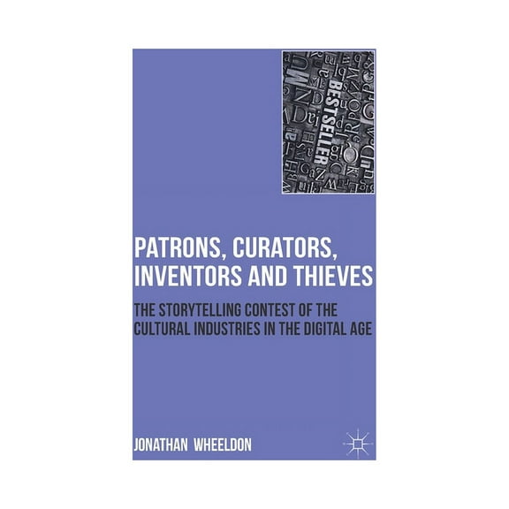 Patrons, Curators, Inventors and Thieves: The Storytelling Contest of the Cultural Industries in the Digital Age, (Paperback)