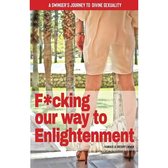 F*cking our way to Enlightenment: A Swinger's Journey to Divine Sexuality, (Paperback)