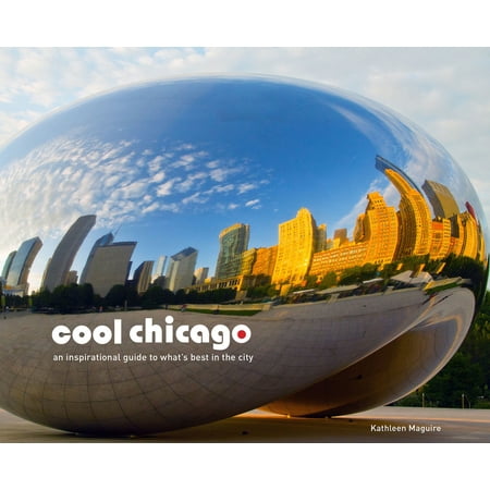 Cool Chicago : An Inspirational Guide to What's Best in the (Chicago Best City In The World)