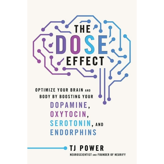The Dose Effect: Optimize Your Brain and Body by Boosting Your Dopamine, Oxytocin, Serotonin, and Endorphins, (Hardcover)