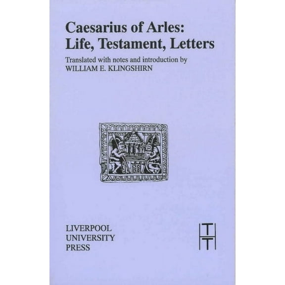 Translated Texts for Historians Caesarius of Arles: Life, Testament, Letters, Book 19, (Paperback)