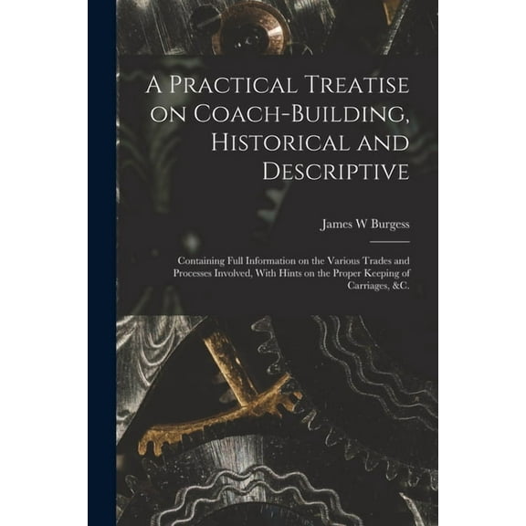 A Practical Treatise on Coach-building, Historical and Descriptive (Paperback)