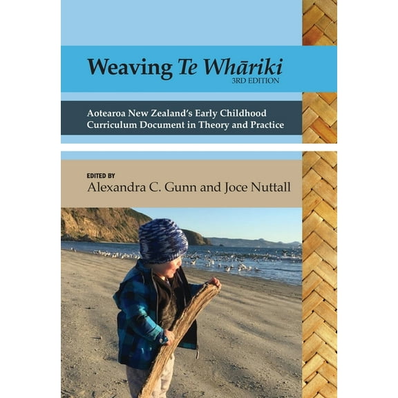 Weaving te Whāriki: Aotearoa New Zealand's early childhood curriculum document in theory and practice (3rd ed), (Paperback)