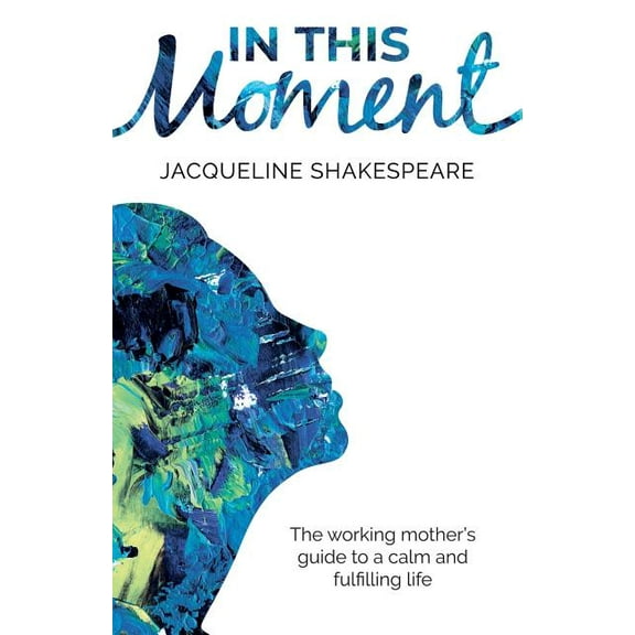In This Moment: The Working Mother's Guide to a Calm and Fulfilling Life (Paperback)