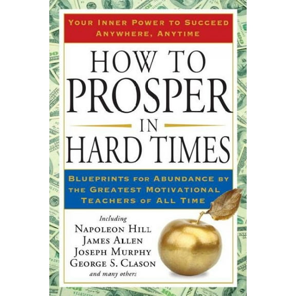 How to Prosper in Hard Times : Blueprints for Abundance by the Greatest Motivational Teachers of All Time (Paperback)