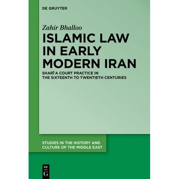 Studies in the History and Culture of th Islamic Law in Early Modern Iran: Sharīʿa Court Practice in the Sixteenth to Twentieth Centuries, Book 48, (Hardcover)