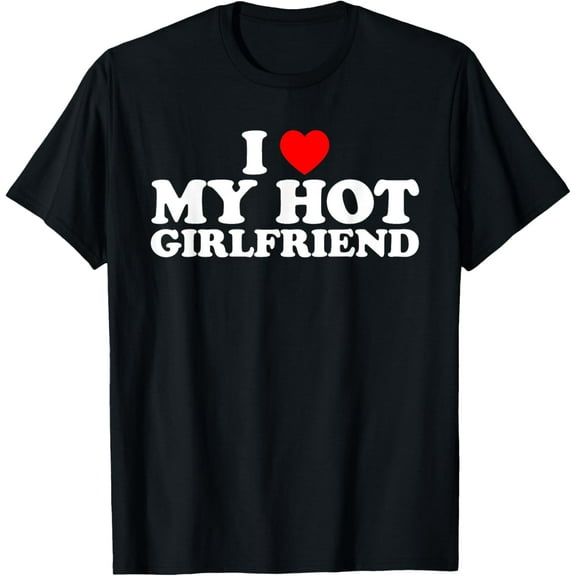 t-shirt I Love My Hot Girlfriend T-Shirt mens，black，women，funny，journey，Crew Neck, Short Sleeve,custom clothing patterns.gift