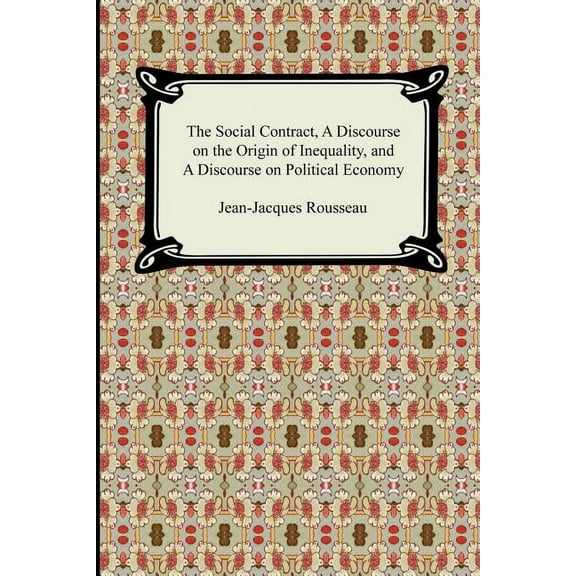 The Social Contract, A Discourse on the Origin of Inequality, and A Discourse on Political Economy (Paperback)