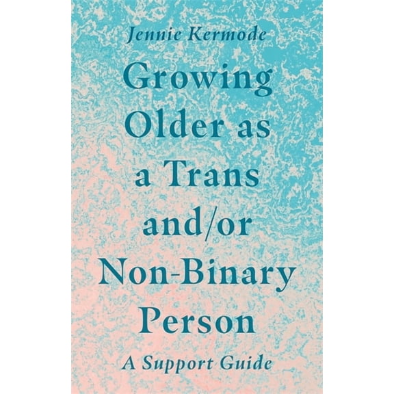 Growing Older as a Trans And/Or Non-Binary Person: A Support Guide, (Paperback)